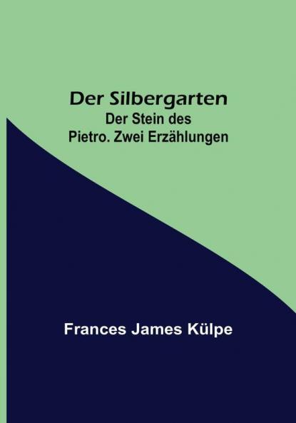Der Silbergarten. Der Stein des Pietro. Zwei Erzählungen