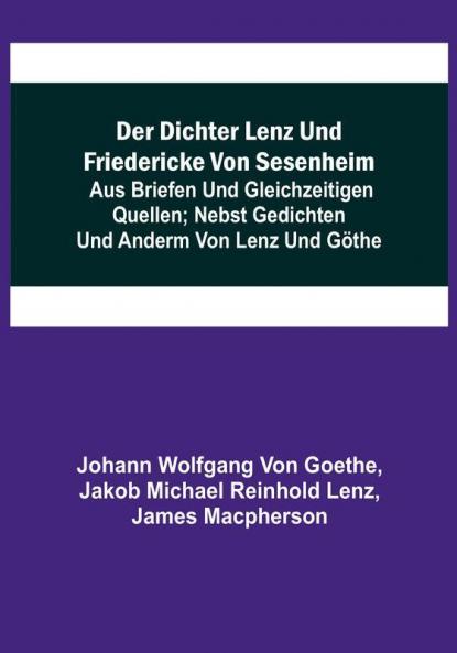 Der Dichter Lenz und Friedericke von Sesenheim:  Aus Briefen und gleichzeitigen Quellen:  nebst Gedichten und Anderm von Lenz und Göthe