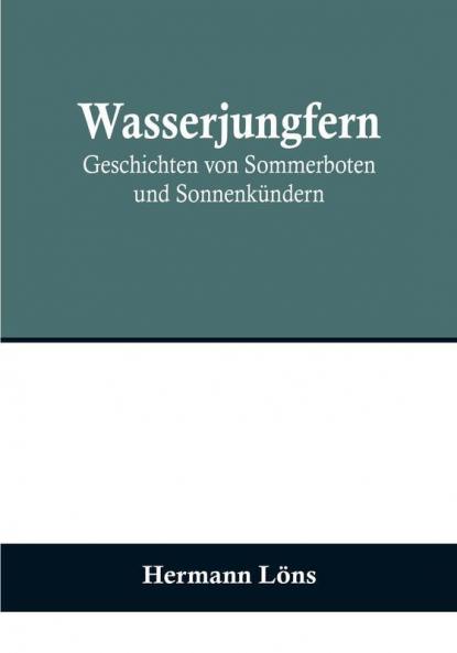 Wasserjungfern: Geschichten von Sommerboten und Sonnenkündern