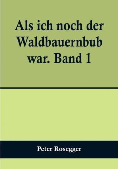 Als ich noch der Waldbauernbub war. Band 1:  Für die Jugend ausgewählt aus den Schriften Roseggers vom Hamburger Jugendschriftenausschuß.
