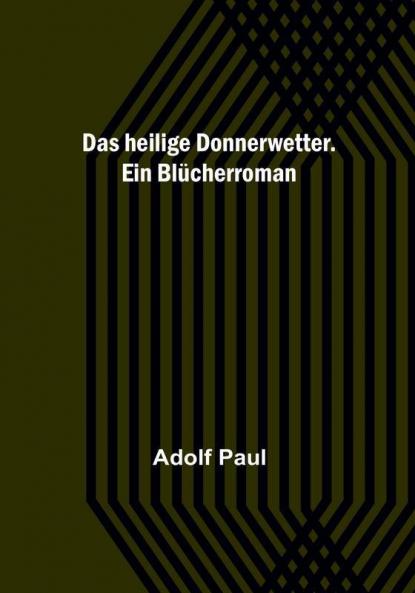 Das heilige Donnerwetter. Ein Blücherroman