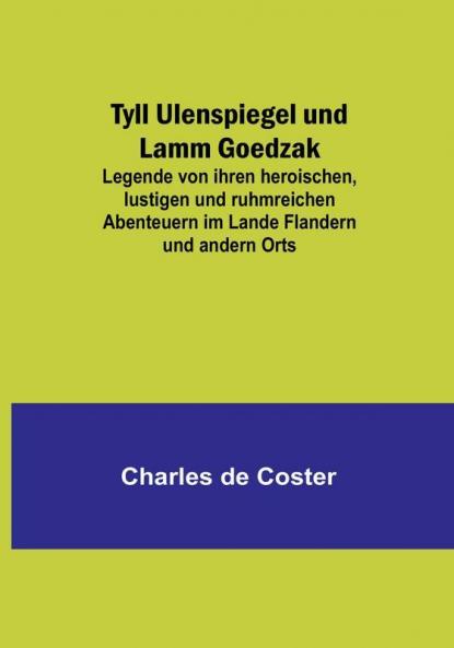Tyll Ulenspiegel und Lamm Goedzak: Legende von ihren heroischen lustigen und ruhmreichen Abenteuern im Lande Flandern und andern Orts