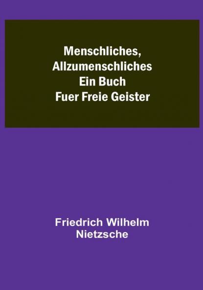 Menschliches Allzumenschliches: Ein Buch Fuer Freie Geister