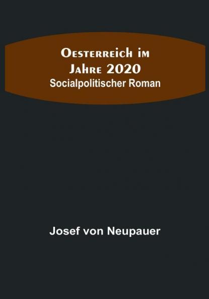 Oesterreich im Jahre 2020: Socialpolitischer Roman