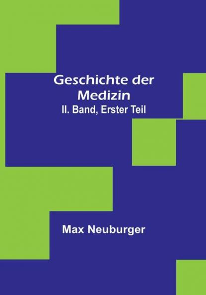 Geschichte der Medizin. II. Band Erster Teil