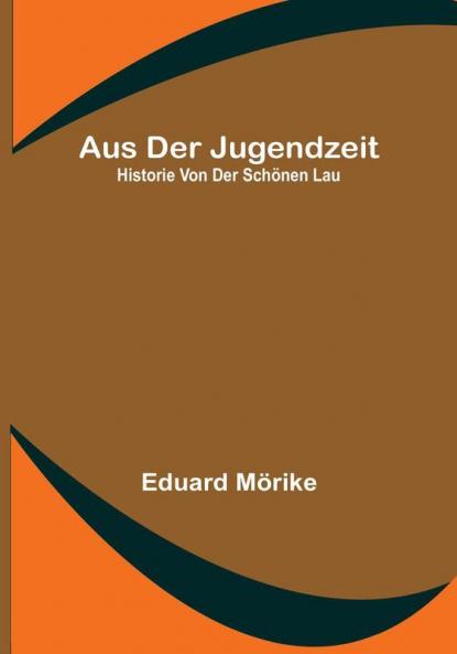 Aus der Jugendzeit: Historie von der schönen Lau