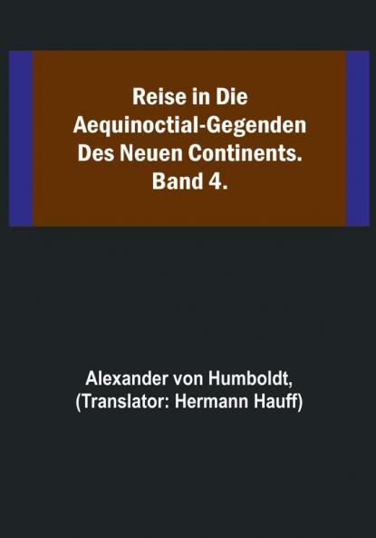 Reise in die Aequinoctial-Gegenden des neuen Continents. Band 4.