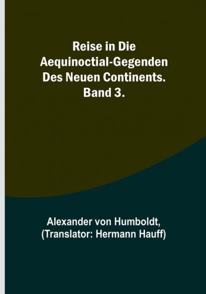 Reise in die Aequinoctial-Gegenden des neuen Continents. Band 3.