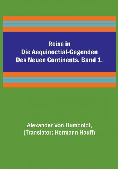Reise in die Aequinoctial-Gegenden des neuen Continents. Band 1.