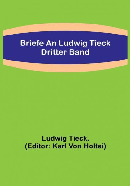 Briefe an Ludwig Tieck: Dritter Band