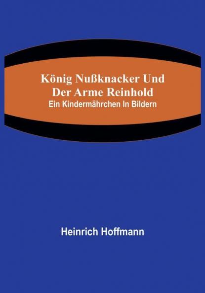 König Nußknacker und der arme Reinhold; Ein Kindermährchen in Bildern