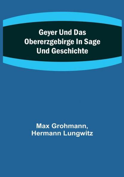 Geyer und das Obererzgebirge in Sage und Geschichte