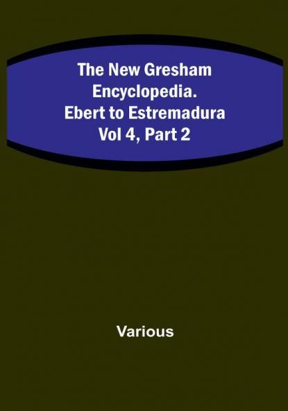 The New Gresham Encyclopedia. Ebert to Estremadura : Vol 4| Part 2