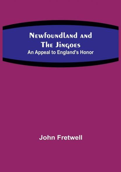Newfoundland and the Jingoes: An Appeal to England's Honor
