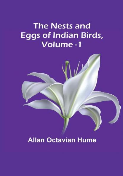 The Nests and Eggs of Indian Birds| Volume 1