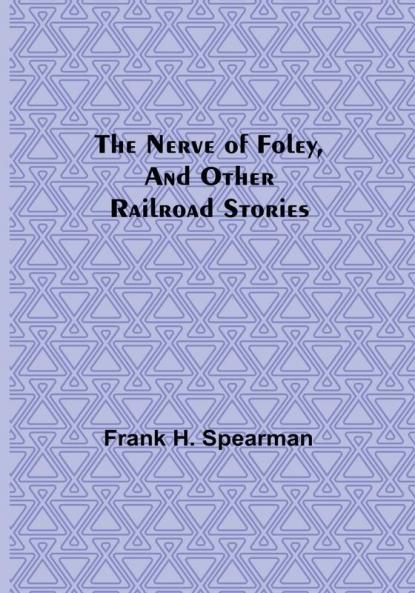 The Nerve of Foley and Other Railroad Stories