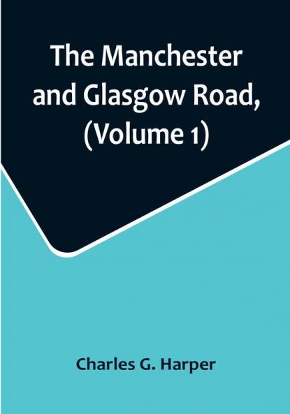 The Manchester and Glasgow Road (Volume 1): This Way to Gretna Green