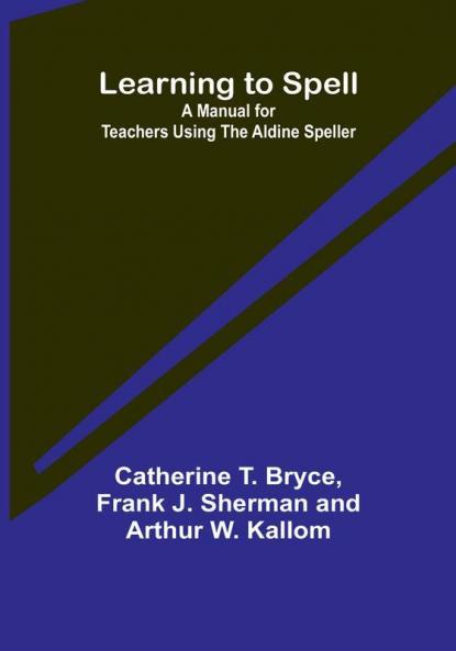 Learning to Spell: A Manual for Teachers Using the Aldine Speller