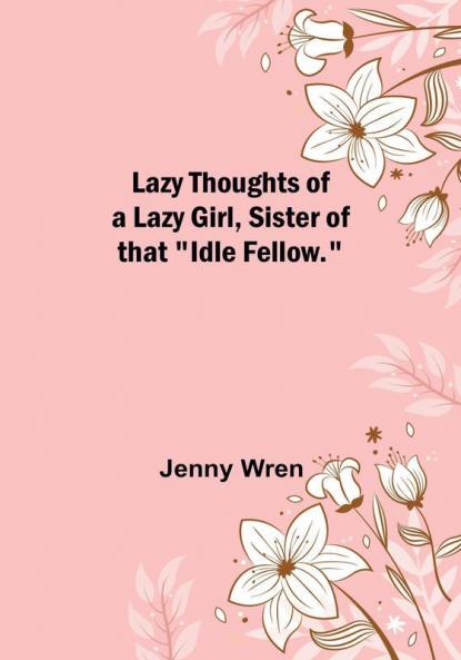 Lazy Thoughts of a Lazy Girl Sister of that "Idle Fellow."