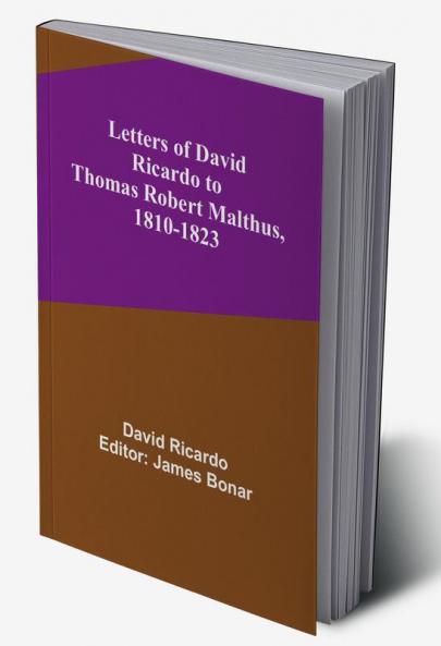 Letters of David Ricardo to Thomas Robert Malthus 1810-1823