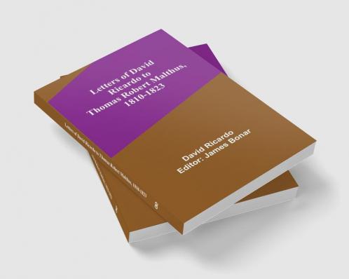 Letters of David Ricardo to Thomas Robert Malthus 1810-1823