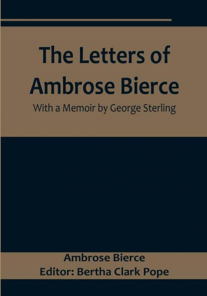 The Letters of Ambrose Bierce With a Memoir by George Sterling