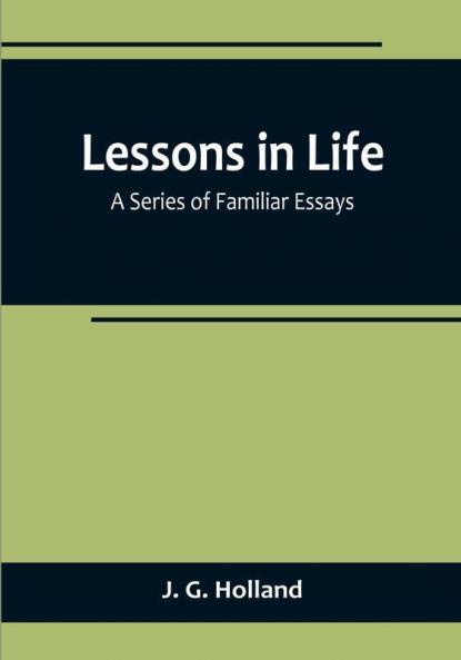 Lessons in Life:  A Series of Familiar Essays