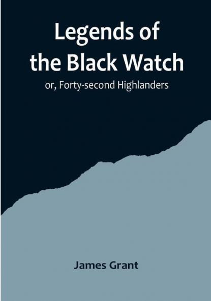 Legends of the Black Watch: or Forty-second Highlanders