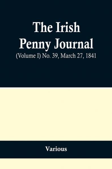 The Irish Penny Journal (Volume I) No. 39 March 27 1841