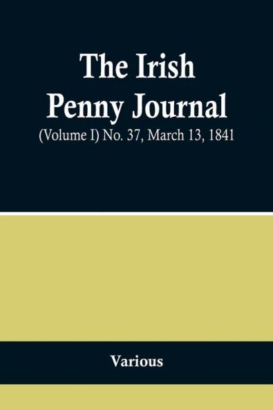 The Irish Penny Journal (Volume I) No. 37 March 13 1841