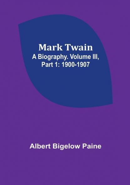 Mark Twain: A Biography| Volume III| Part 1: 1900-1907