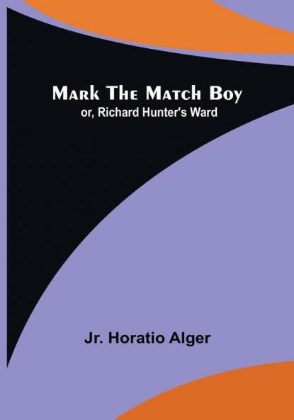 Mark the Match Boy:  or Richard Hunter's Ward