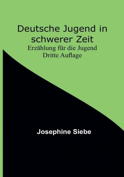 Deutsche Jugend in schwerer Zeit: Erzählung für die Jugend Dritte Auflage