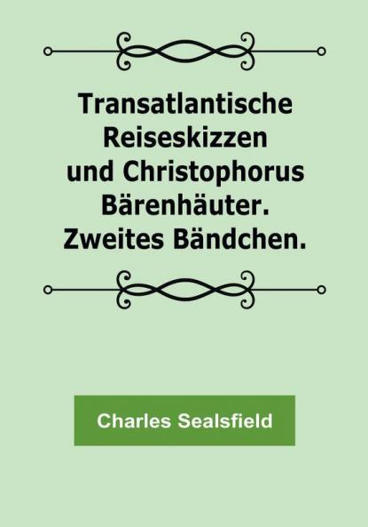 Transatlantische Reiseskizzen und Christophorus Bärenhäuter. Zweites Bändchen.