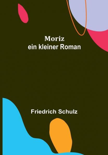 Moriz: ein kleiner Roman