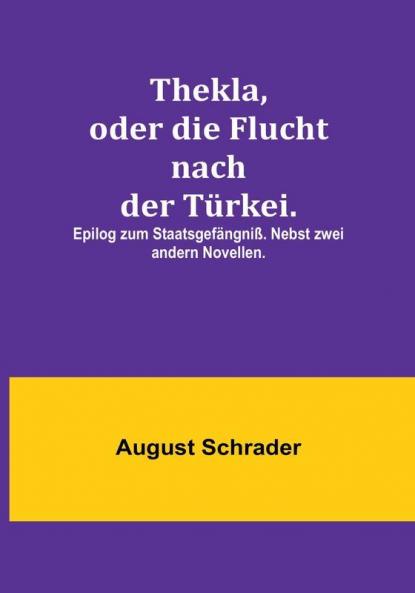 Thekla oder die Flucht nach der Türkei:   Epilog zum Staatsgefängniß. Nebst zwei andern Novellen.
