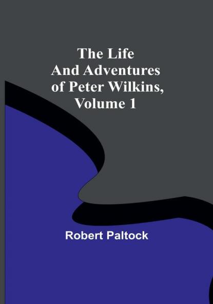 The Life and Adventures of Peter Wilkins| Volume 1