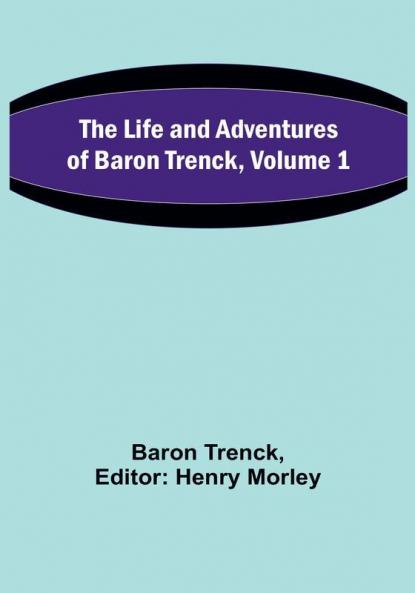 The Life and Adventures of Baron Trenck| Volume 1