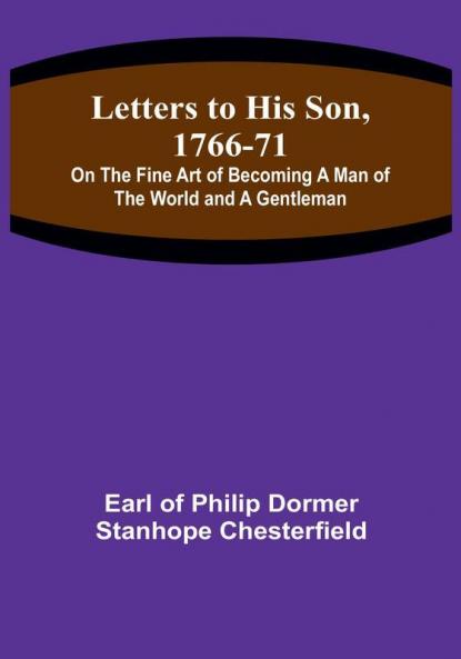 Letters to His Son 1766-71:  On the Fine Art of Becoming a Man of the World and a Gentleman
