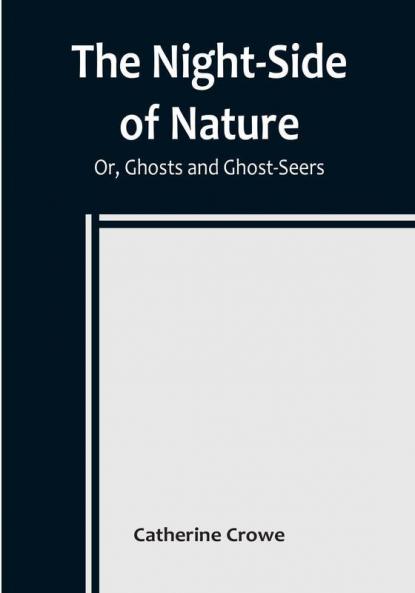 The Night-Side of Nature:  Or Ghosts and Ghost-Seers