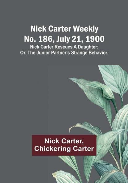 Nick Carter weekly No. 186 July 21 1900: Nick Carter rescues a daughter:  or The junior partner's strange behavior.
