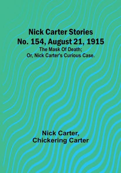 Nick Carter Stories No. 154 August 21 1915: The mask of death:  or Nick Carter's curious case.