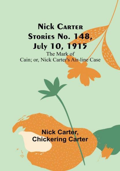 Nick Carter Stories No. 148 July 10 1915:  The Mark of Cain:  or Nick Carter's Air-line Case