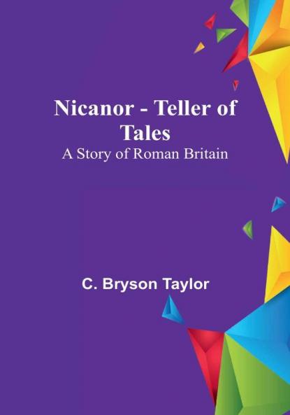 Nicanor - Teller of Tales : A Story of Roman Britain
