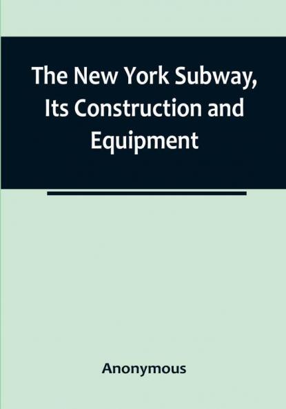The New York Subway Its Construction and Equipment
