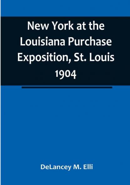 New York at the Louisiana Purchase Exposition St. Louis 1904 :  Report of the New York State Commission