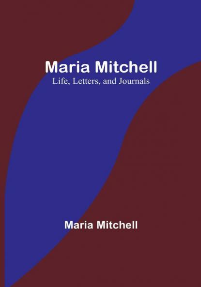 Maria Mitchell: Life Letters and Journals