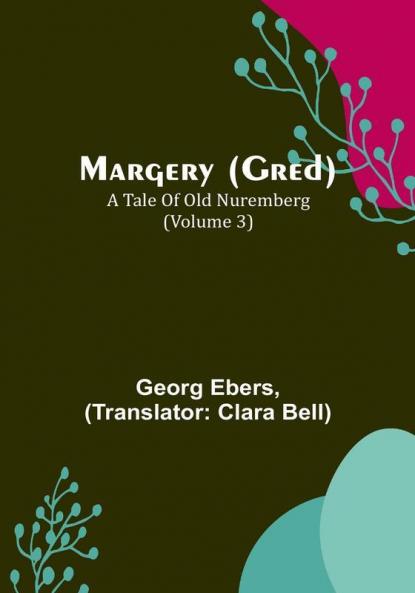 Margery (Gred): A Tale of Old Nuremberg | (Volume 3)