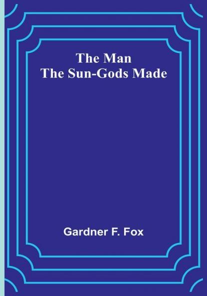 The Man the Sun-Gods Made