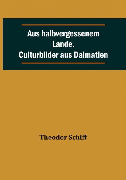 Aus Halbvergessenem Lande. Culturbilder aus Dalmatien